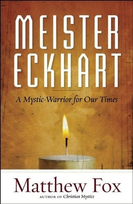 Meister Eckhart: A Mystic-Warrior for Our Times by Fox, Matthew