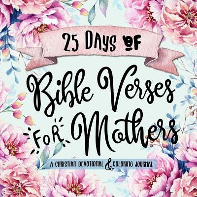 25 Days of Bible Verses for Mothers: A Christian Devotional & Coloring Journal by Frisby, Shalana