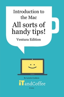 Introduction to the Mac (Part 4) - All Sorts of Handy Tips (Ventura Edition): All sorts of great features available on your Mac by Coulston, Lynette