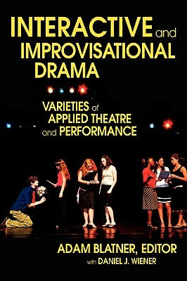 Interactive and Improvisational Drama: Varieties of Applied Theatre and Performance by Blatner, Adam