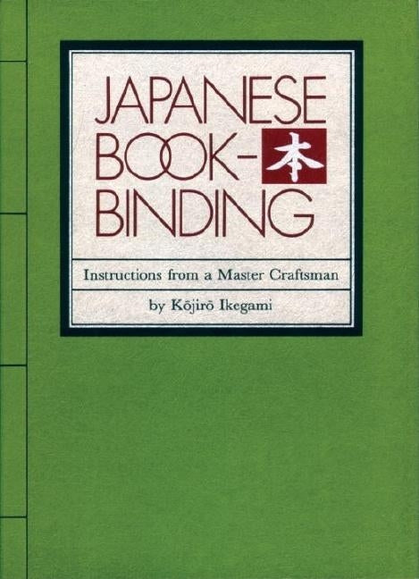 Japanese Bookbinding: Instructions from a Master Craftsman by Ikegami, Kojiro