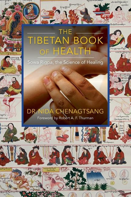 The Tibetan Book of Health: Sowa Rigpa, the Science of Healing by Chenagtsang, Nida