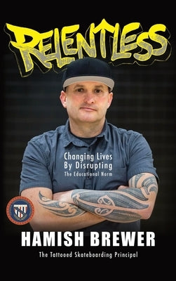 Relentless: Changing Lives by Disrupting the Educational Norm by Brewer, Hamish