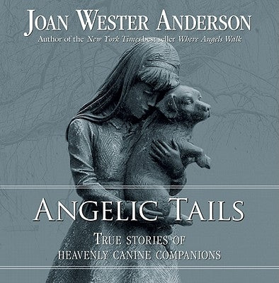 Angelic Tails: True Stories of Heavenly Canine Companions by Anderson, Joan Wester