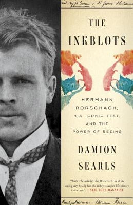 The Inkblots: Hermann Rorschach, His Iconic Test, and the Power of Seeing by Searls, Damion