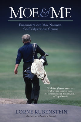 Moe and Me: Encounters with Moe Norman, Golf's Mysterious Genius by Rubenstein, Lorne