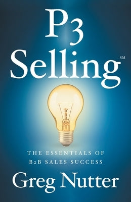 P3 Selling: The Essentials of B2B Sales Success Paperback Lioncrest Publishing