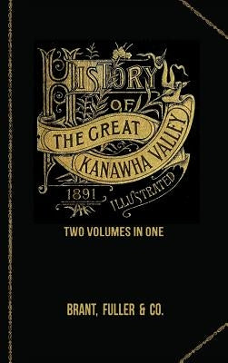 History of the Great Kanawha Valley. Two Volumes in One by Brant, Fuller and Co