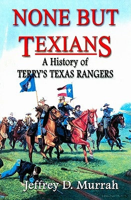 None But Texians: A History of Terry's Texas Rangers Paperback Eakin Press