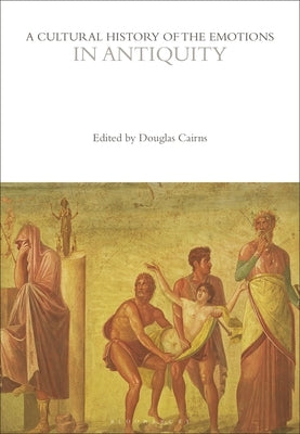 A Cultural History of the Emotions in Antiquity by Cairns, Douglas