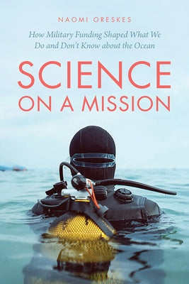 Science on a Mission: How Military Funding Shaped What We Do and Don't Know about the Ocean Paperback University of Chicago Press