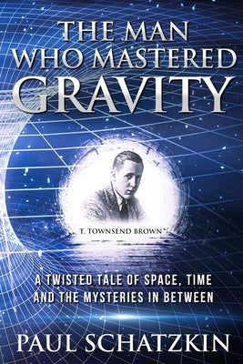The Man Who Mastered Gravity by Schatzkin, Paul