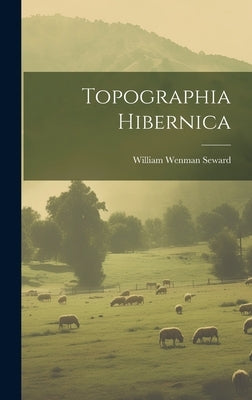 Topographia Hibernica by Seward, William Wenman