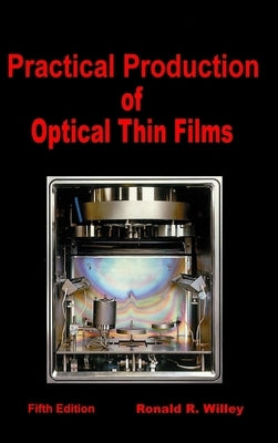 Practical Production of Optical Thin Films by Willey, Ronald R.