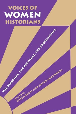 Voices of Women Historians: The Personal, the Political, the Professional Paperback Indiana University Press (Ips)