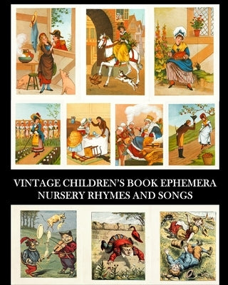 Vintage Children's Book Ephemera: Nursery Rhymes and Songs: Over 70 Images for Collages and Scrapbooks by Press, Vintage Revisited