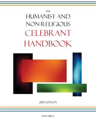 The Humanist and Non-Religious Celebrant Handbook: 2015 Edition Paperback Createspace Independent Publishing Platform