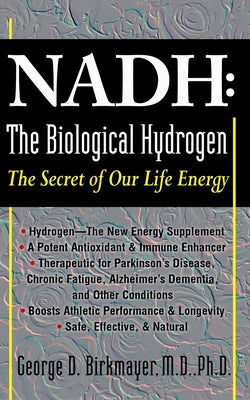 NADH: The Biological Hydrogen: The Secret of Our Life Energy by Birkmayer, George D.