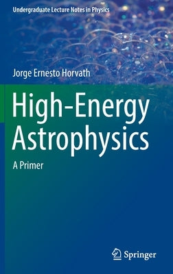 High-Energy Astrophysics: A Primer by Horvath, Jorge Ernesto