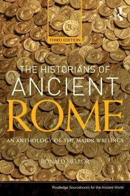 The Historians of Ancient Rome: An Anthology of the Major Writings by Mellor, Ronald