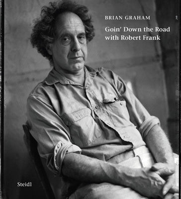 Brian Graham: Goin' Down the Road with Robert Frank by Graham, Brian