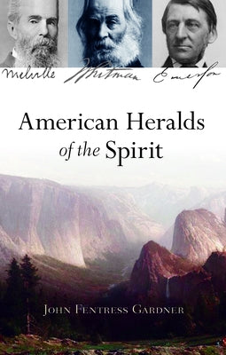 American Heralds of the Spirit: Melville - Whitman - Emerson by Gardner, John Fentress