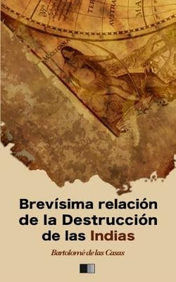 Brevísima relación de la Destrucción de las Indias by de Las Casas, Bartolome