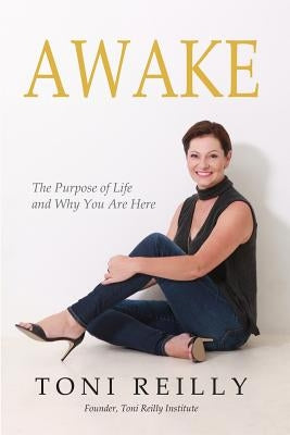Awake: The Purpose of Life and Why You Are Here Paperback Toni Reilly Institute