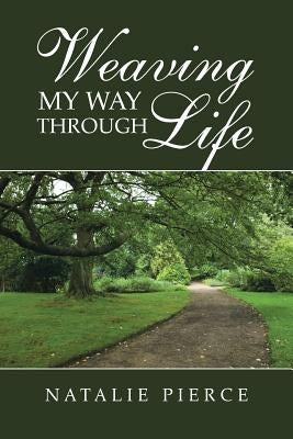 Weaving My Way Through Life by Pierce, Natalie