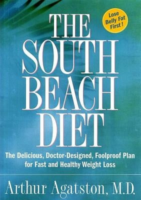 The South Beach Diet: The Delicious, Doctor-Designed, Foolproof Plan for Fast and Healthy Weight Loss by Agatston, Arthur