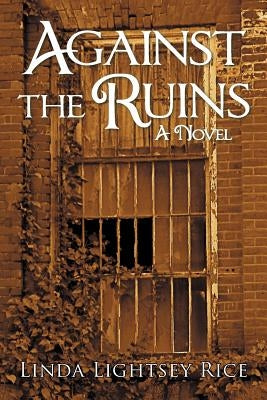 Against the Ruins by Rice, Linda Lightsey