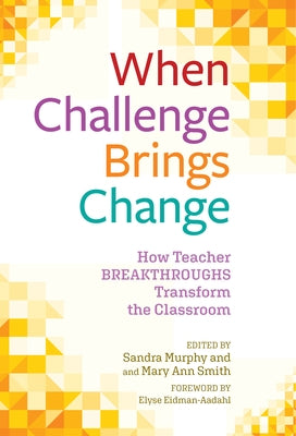 When Challenge Brings Change: How Teacher Breakthroughs Transform the Classroom by Murphy, Sandra
