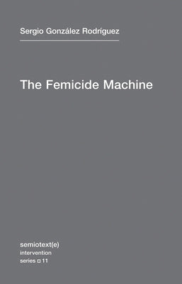 The Femicide Machine by Gonzalez Rodriguez, Sergio