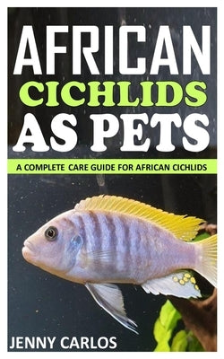 African Cichlids as Pet: A Complete Care Guide for African Cichlids by Carlos, Jenny