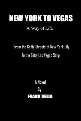 New York To Vegas A Way Of Life: From The Gritty Streets Of New York City To the Glitzy Las Vegas Strip Paperback Createspace Independent Publishing Platform