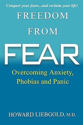 Freedom from Fear: Overcoming Anxiety, Phobias and Panic by Liebgold, Howard