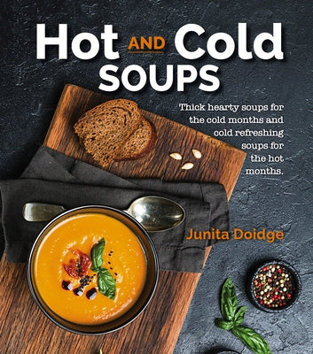 Hot and Cold Soups: Thick Hearty Soups for the Cold Months and Cold Refreshing Soups for the Hot Months Paperback New Holland Publishers
