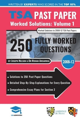 TSA Past Paper Worked Solutions Volume One: 2008 -12, Detailed Step-By-Step Explanations for over 250 Questions, Comprehensive Section 2 Essay Plans, by Agarwal, Rohan