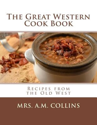 The Great Western Cook Book: Recipes from the Old West Paperback Createspace Independent Publishing Platform
