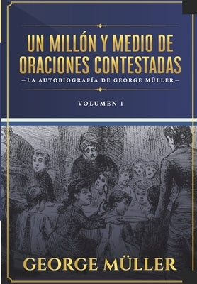 Un millon y medio de oraciones contestadas - Vol. 1: La autobiografia de George Müller by Caballero, Jaime D.