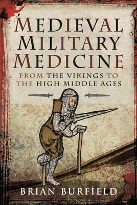 Medieval Military Medicine: From the Vikings to the High Middle Ages by Burfield, Brian