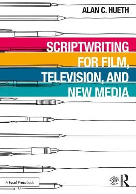 Scriptwriting for Film, Television and New Media by Hueth, Alan