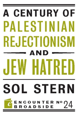 A Century of Palestinian Rejectionism and Jew Hatred by Stern, Sol