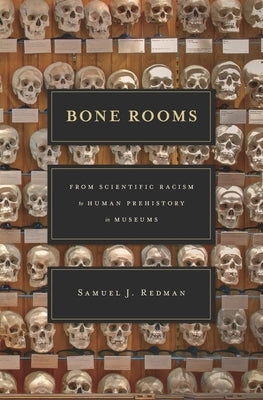 Bone Rooms: From Scientific Racism to Human Prehistory in Museums by Redman, Samuel J.