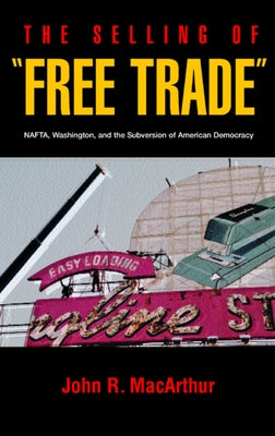 The Selling of "Free Trade": NAFTA, Washington, and the Subversion of American Democracy Paperback University of California Press