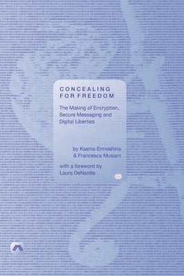 Concealing for Freedom: The Making of Encryption, Secure Messaging and Digital Liberties Paperback Mattering Press