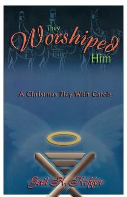 They Worshiped Him: A Christmas Play with Carols by Keffer, Gail K.