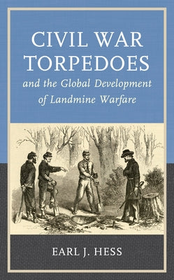 Civil War Torpedoes and the Global Development of Landmine Warfare Paperback Rowman & Littlefield Publishers