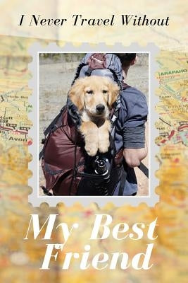 I Never Travel Without My Best Friend by Dad, Dog