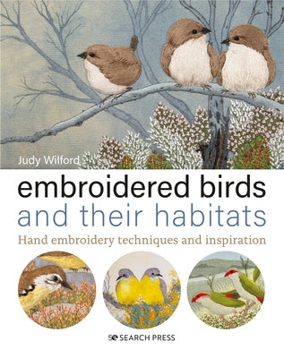 Embroidered Birds and Their Habitats: Hand Embroidery Techniques and Inspiration by Wilford, Judy